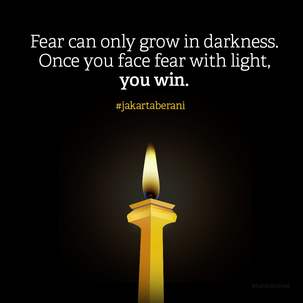 Stay brave. Remember that the symbol of Jakarta is a burning light.
