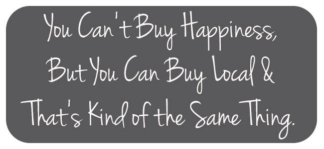 bizdistricts's tweet image. You can&apos;t buy happiness, but you can buy #local, and that&apos;s kind of the same thing. Via @_TheMarketCo.