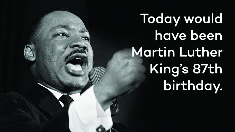 Happy birthday, dr. martin luther king, jr. he would have been 87 today