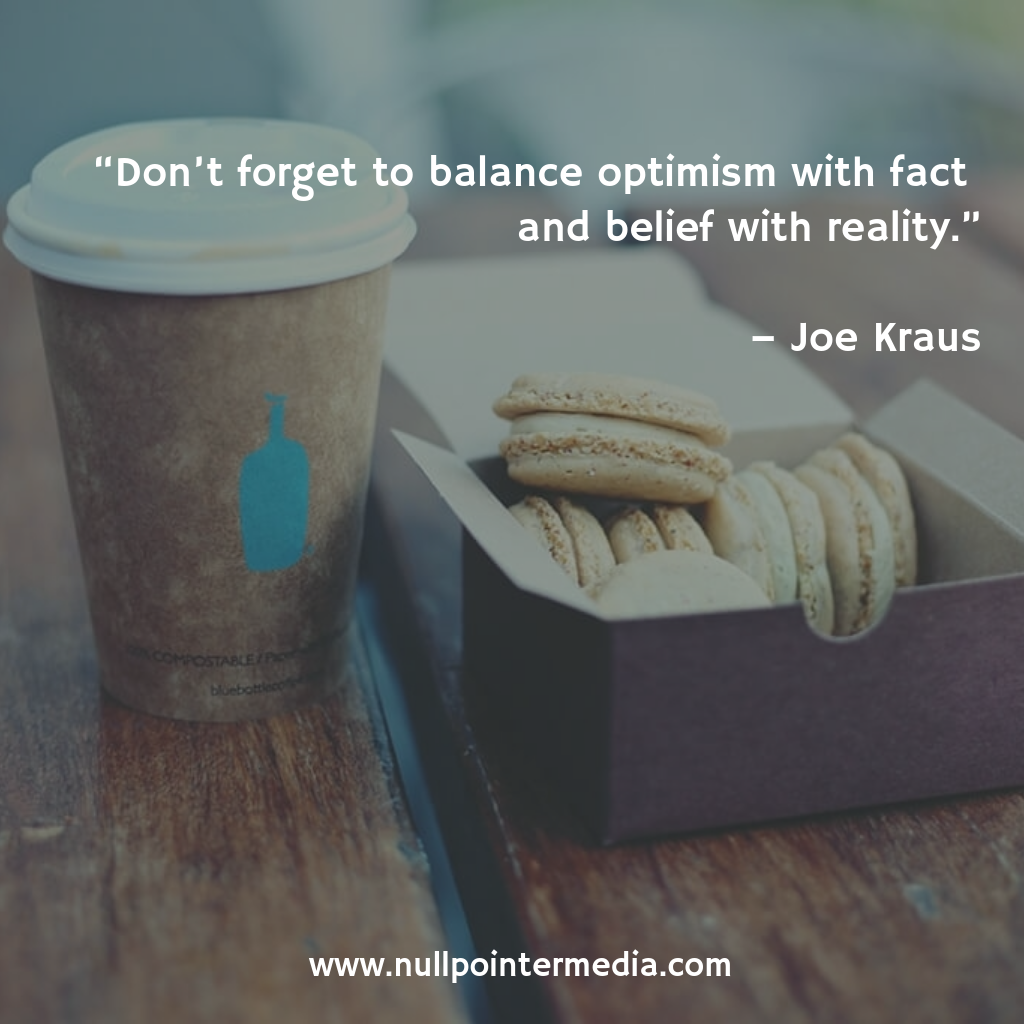 nullpointer_id's tweet image. “Don’t forget to balance optimism with fact and belief with reality.” – Joe Kraus