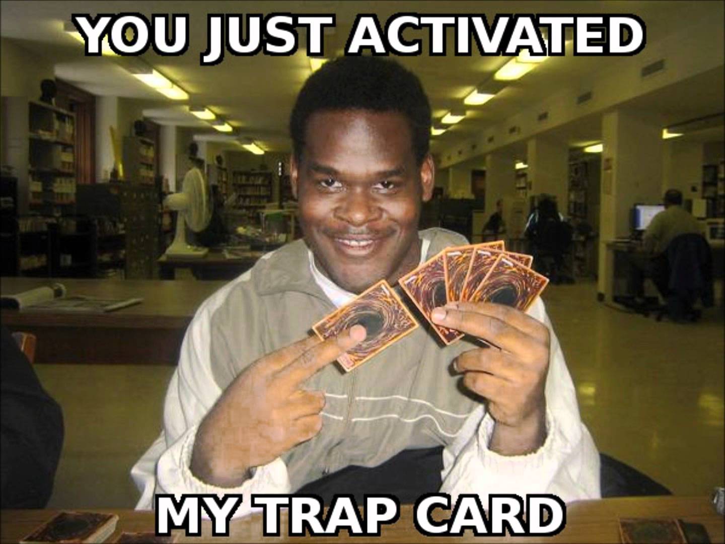 You just need some. You just activated my Trap Card. You activated my Trap Card. You Fool you activated my Trap Card. Trap Card meme.
