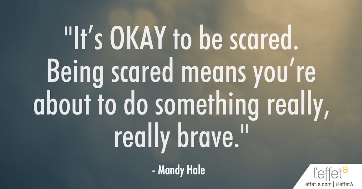 "It's okay to be scared. Being scared means you're about to do