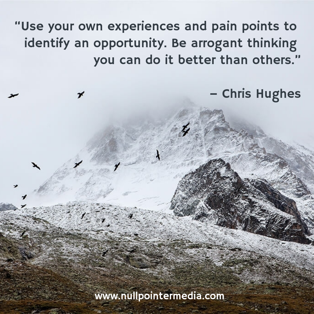 nullpointer_id's tweet image. “Use your own experiences and pain points to identify an opportunity. Be arrogant thinking ...” – Chris Hughes
