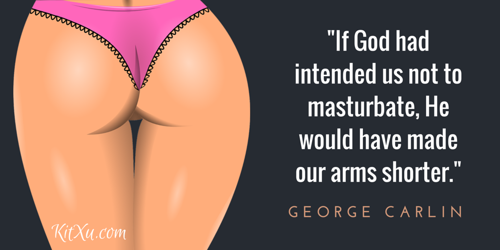 Kit_Xu's tweet photo. "If God had intended us not to masturbate, He would have made our arms shorter." ~ George Carlin #erotica https://t.co/WWtToLdjF9