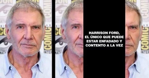 Harrison Ford es el hombre que puede estar contento y triste a la vez xD