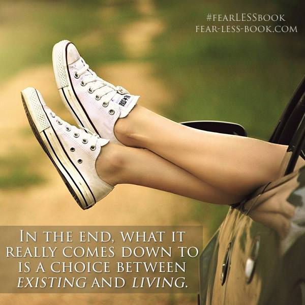 In the end, it comes down to a choice between EXISTING and LIVING. buff.ly/1WvgQTo #fearLESSbook