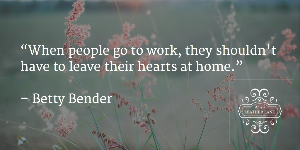AmysLeatherLane's tweet photo. “When people go to work, they shouldn't have to leave their hearts at home.”
 
– Betty Bender https://t.co/AvI2uMmRYZ