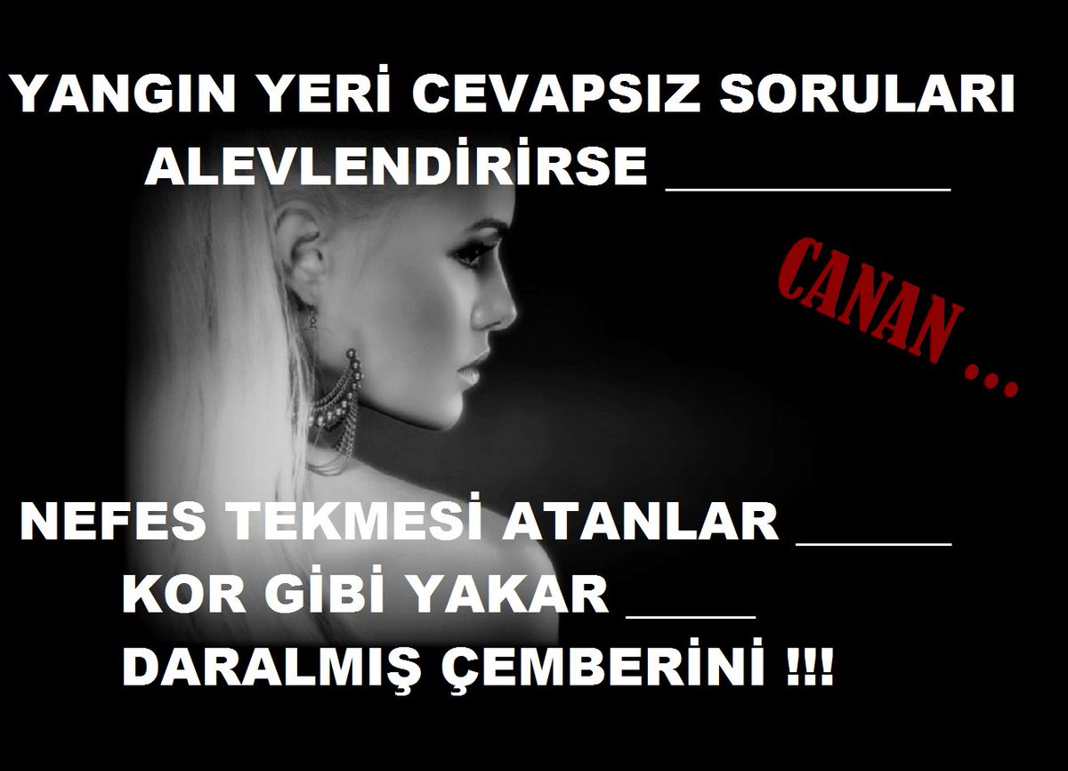 Yangın yeri cevapsız soruları alevlendirirse _________
Nefes tekmesi atanlar kor gibi yakar daralmış çemberini !!!
