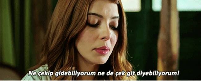 "Ne çekip gidebiliyorum ne de çek git diyebiliyorum!" (Acı Aşk)