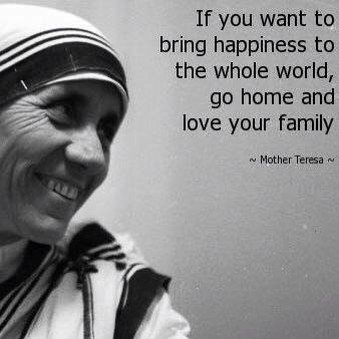 Mother Teresa Go Home And Love Your Family Uživatel Ani Shakarishvili,Md Na Twitteru: „"If You Want To Bring  #Happiness To The Whole World, Go Home & Love Your #Family."~ Mother Teresa  #Quote #Humanity Https://T.co/3Xjdm1Tzf3“ / Twitter