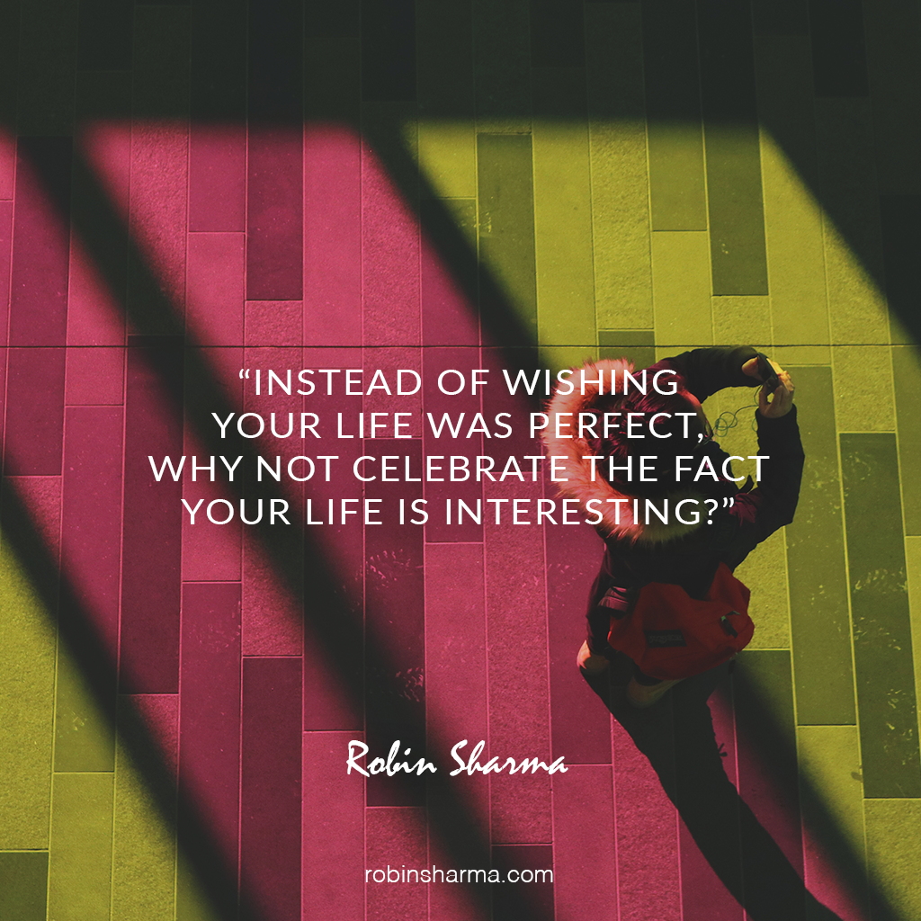 RobinSharma's tweet photo. Instead of wishing your #life was perfect, why not celebrate the fact your life is interesting? https://t.co/fuI0ZvZCiE