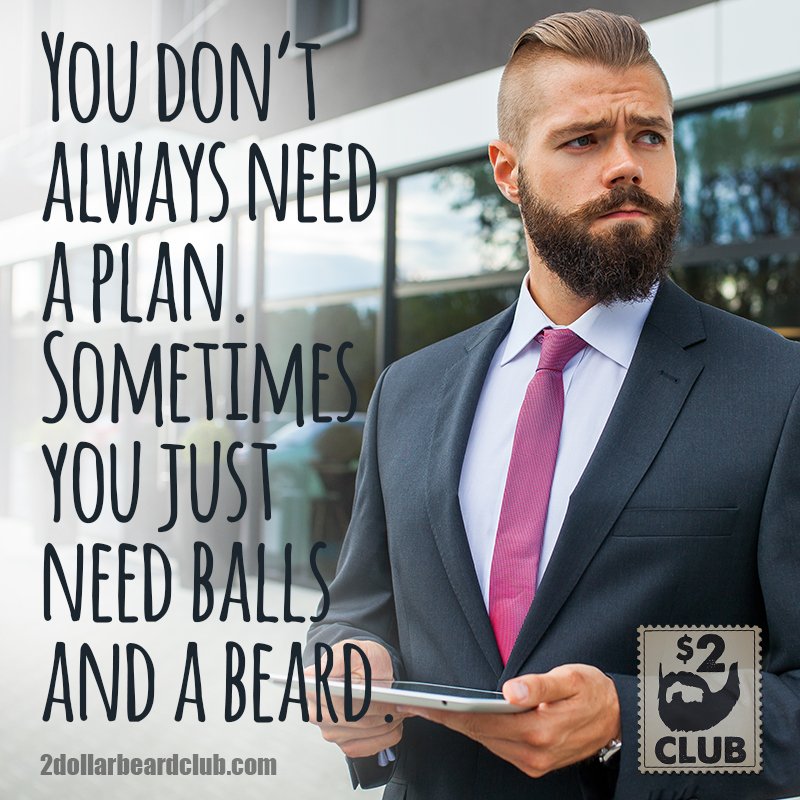 You don't always need a plan.
2DollarBeardClub.com
#balls #noplans #beard #rebel #fearless