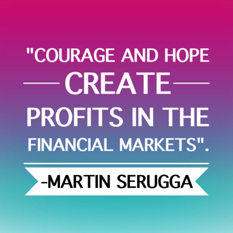 "Courage &amp; Hope create profits in the Financial Markets". Martin Serugga