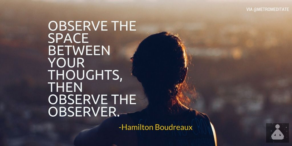 "Observe the space between your thoughts, then observe the observer." -Hamilton Boudreaux #breathe #metromeditate #meditation #pranayama