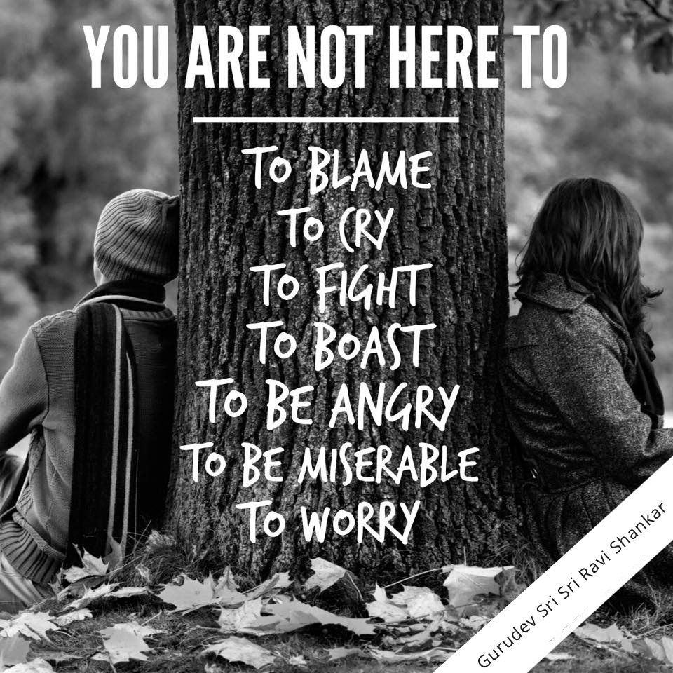 You are not here to blame, cry, worry, be angry or miserable.
- Gurudev <a href="/SriSri/">Gurudev</a> #mondaymotivation #QOTD