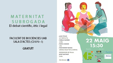 Maternitat subrogada: el debat científic, ètic i legal 22 de maig, 15.30h a la sala d’actes de Biociències