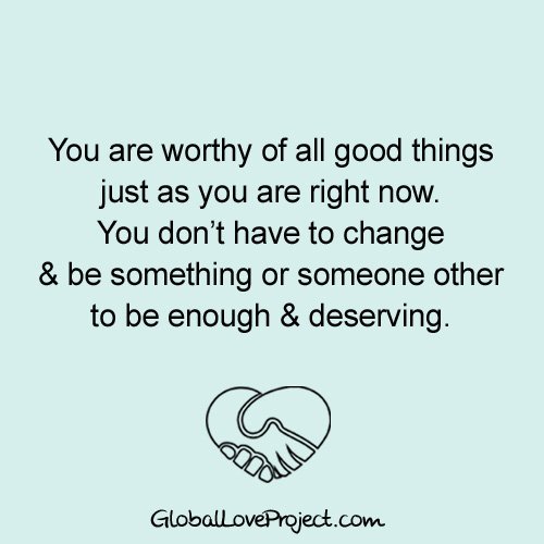 TheGlobalLove's tweet image. You are worthy of all good things just as u are right now. You don’t have to change &amp;amp; be something or someone other to be enough &amp;amp; deserving