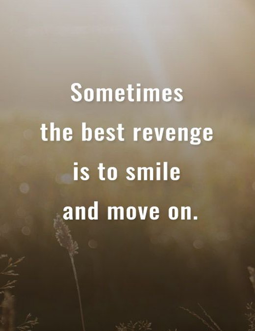 Sometimes The Best Revenge Is To Smile And Move On.