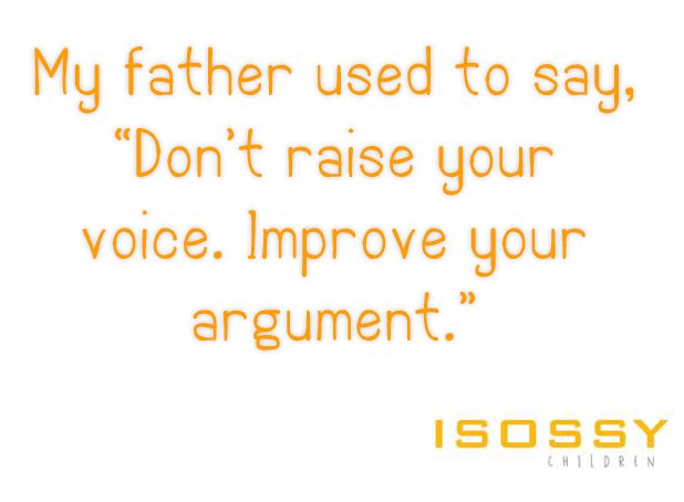 isossychildren's tweet photo. My father used to say,
"Don't raise your voice. Improve your argument."
#FridayThoughts @RespectYourself  @SharedMotivati1 https://t.co/7Zor8Ux9BH