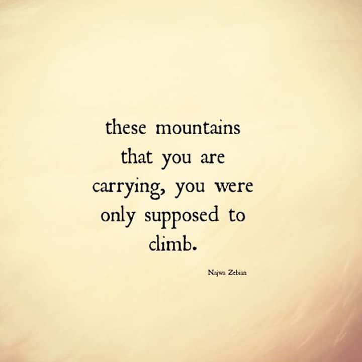Some mountains are to be walked around. Some to be climbed. But none to be carried!