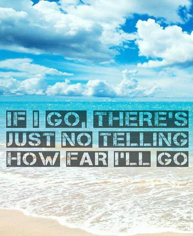 “If I go, there's just no telling how far I'll go.” — #Moana