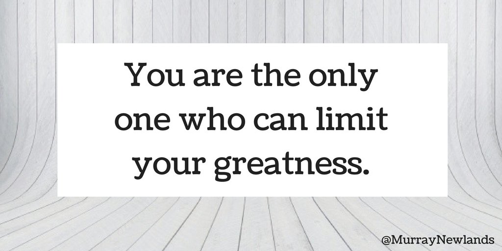 Murray Newlands You Are The Only One Who Can Limit Your Greatness Inspiration Loveyourself