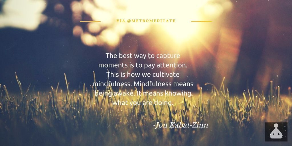 "The best way to capture moments is to pay attention. This is how we cultivate mindfulness." Jon Kabat-Zinn #breathe #meditate