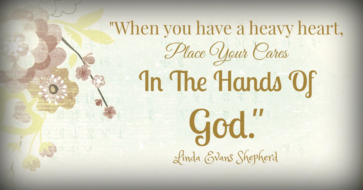 LindaShepherd's tweet photo. "When you have a heavy heart, place your cares in the hands of God." - Linda Evans Shepherd https://t.co/Nwko7VqKSO