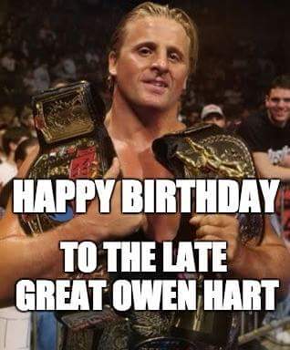  Happy Birthday to the meat greatest of all time Owen Hart. You will be missed 