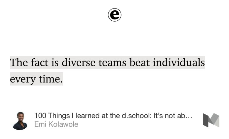 “…The fact is diverse teams beat individuals every time.…” from “100 Things I learned at the d.school: It’s not about you (#2)” by Emi Kolawole.