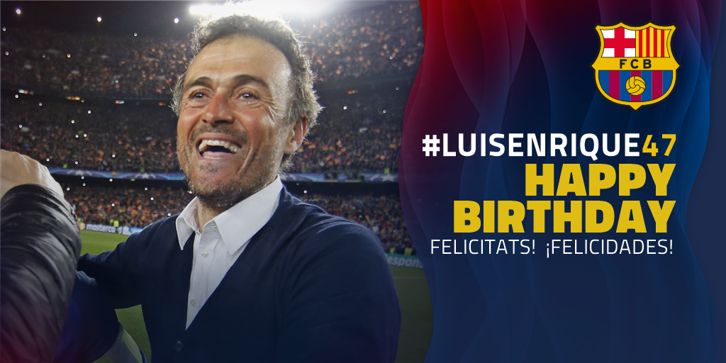  Today is our coach s birthday. happy birthday luis enrique 