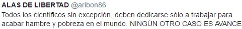 Todos los científicos sin excepción, deben dedicarse sólo a trabajar para acabar hambre y pobreza en el mundo. NINGÚN OTRO CASO ES AVANCE