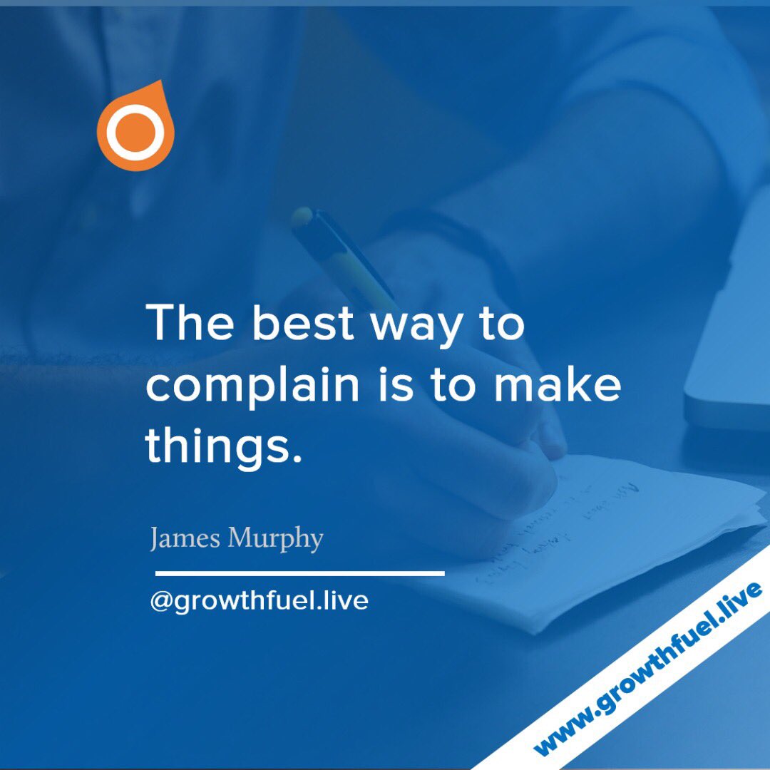 growthfuellive's tweet photo. The best way to complain is to make things #leadership #startups #workplace #growthfuel https://t.co/XnJBNHvL1i