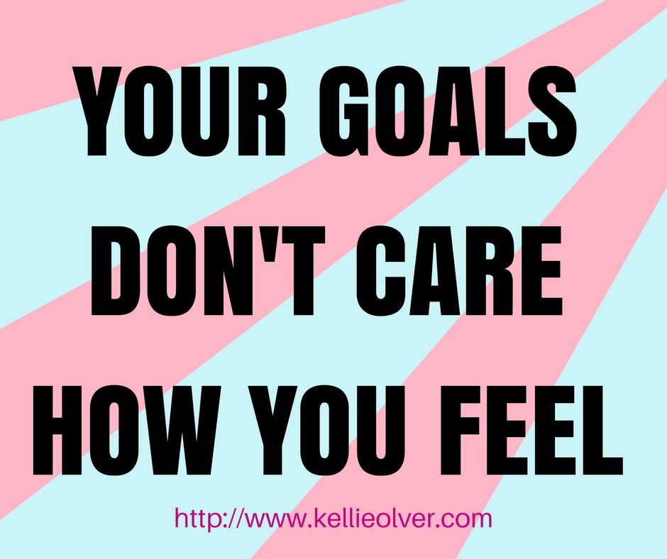 Kellieolver's tweet image. Your goals don't care how you feel. #KellieOlver #Quotes