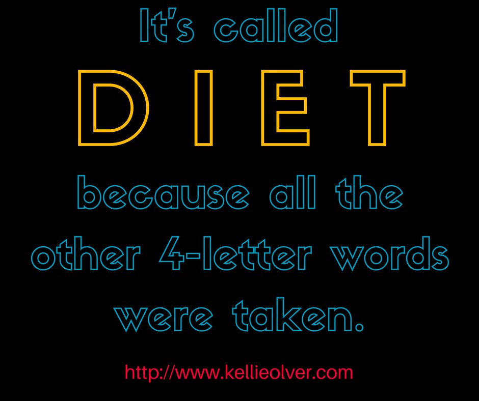 Kellieolver's tweet image. It's called diet because all the other 4-letter words were taken. #KellieOlver #Quotes