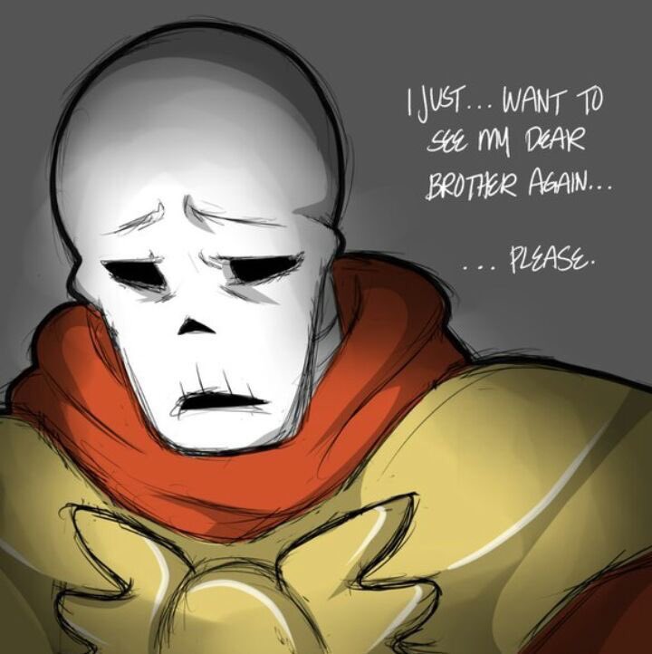 Papyrus sighs as he tears up.

"Please...let me see him...let me see my brother...I need to know that he's ok..."

(<a href="/ProtectorSans__/">Sans</a>)
