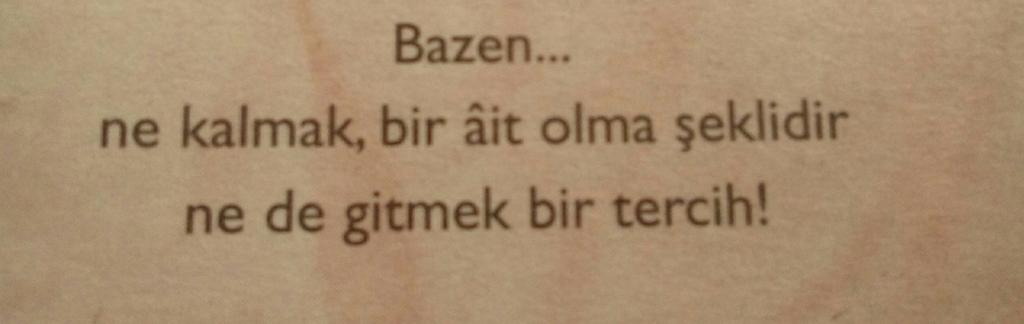 Bazen... 
Ne kalmak bir ait olma şeklidir 
Ne de gitmek bir Tercih!
<a href="/otdergi/">otdergi</a>