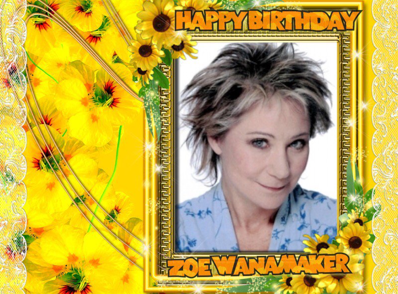 Happy Birthday Zoe Wanamaker, Paul Thompson, Selina Scott, Rosie Boycott, Danny Korean, Jane Glover & Trevor Baylis 