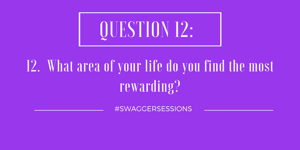 SwaggerSessions's tweet image. Q12. What area of your life do you find the most rewarding? #swaggersessions