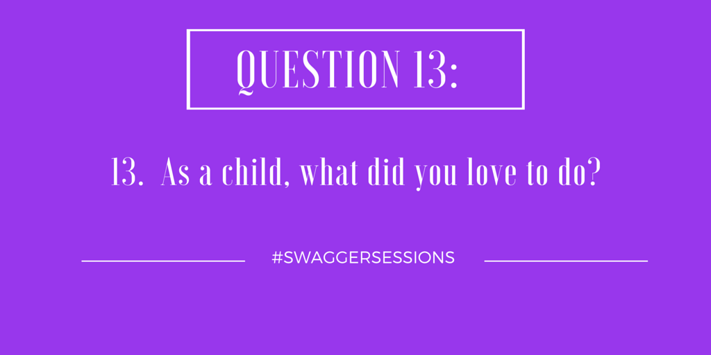 SwaggerSessions's tweet image. Q13. As a child, what did you love to do? #swaggersessions