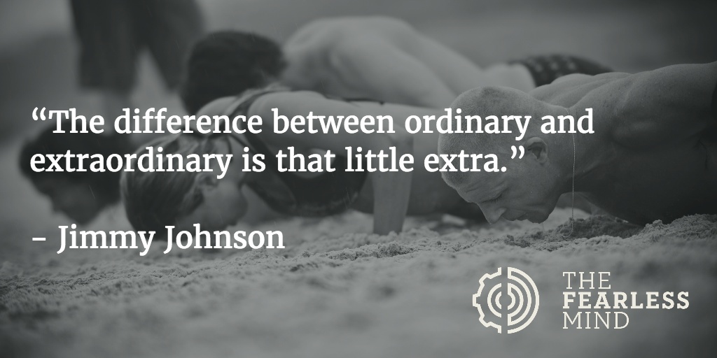“The difference between ordinary and extraordinary is that little extra.”
 - Jimmy Johnson
