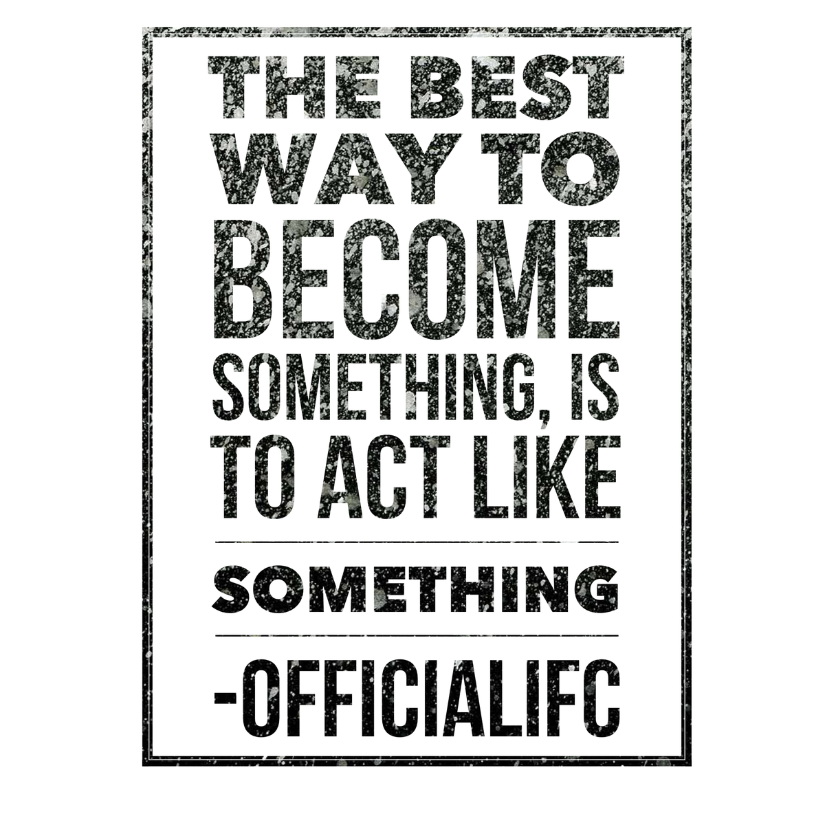 The best way to become something is to start acting like something!