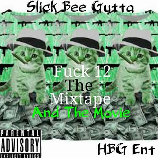 Slick Bee Gutta Fuck 12 The Mixtape And Movie Coming Soon From Fayetteville N.C