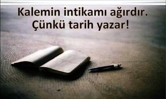 Kalemin intikamı ağırdır. Çünkü tarih yazar!