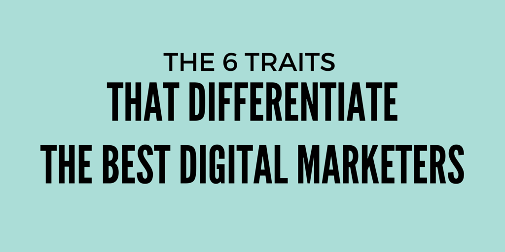 The best #digital marketers have these 6 traits: bit.ly/1Uu5VIm