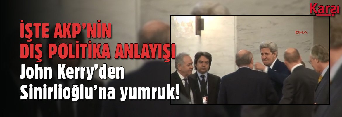 KarsiGazete's tweet photo. İŞTE AKP’NİN DIŞ POLİTİKA ANLAYIŞI 
John Kerry’den Sinirlioğlu’na yumruk!
https://t.co/dy8uNeqUuE https://t.co/6IbsFO2M9b
