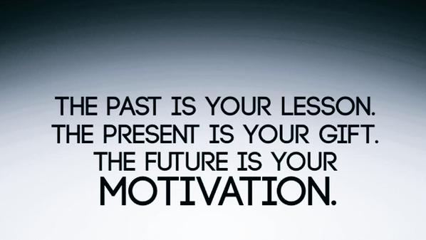 The past is where you learn your lessons to build your present and