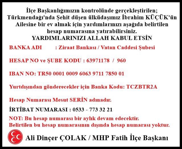 LÜTFEN PAYLAŞIP DUYURALIM
Şehidimiz İbrahim KÜÇÜK'ün ailesine ev almak için kampanyamız devam etmektedir.