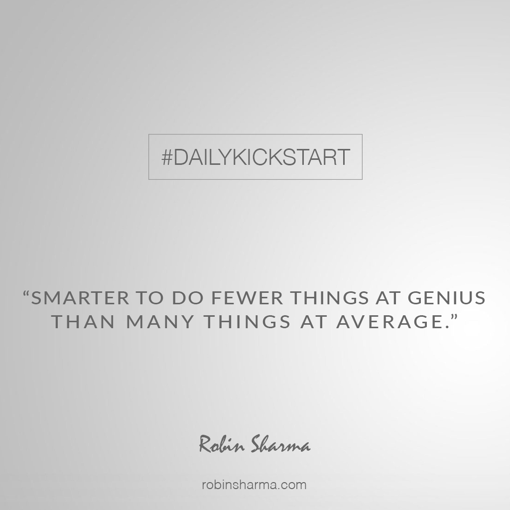 RobinSharma's tweet photo. Your #DailyKickstart: Smarter to do fewer things at genius than many things at average. https://t.co/N0JGf9iznC