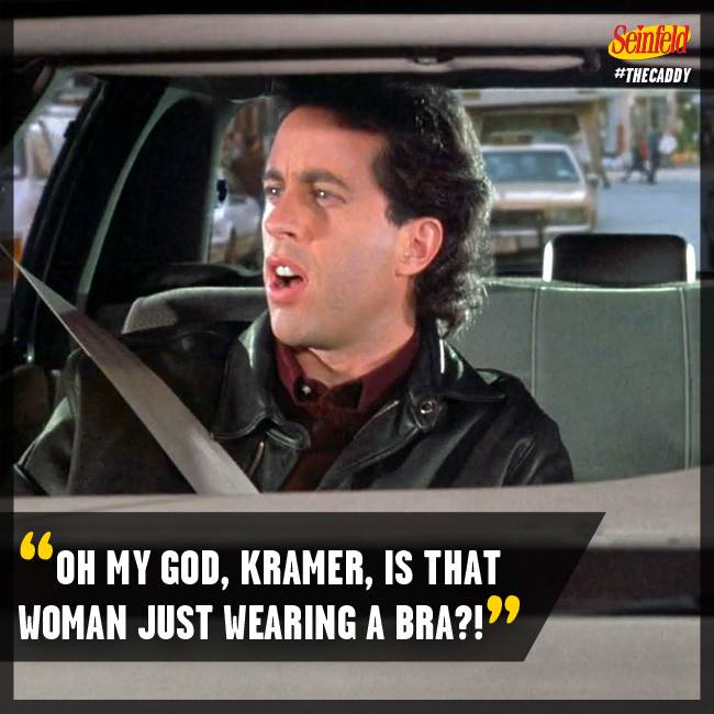 "Oh my God, Kramer, is that woman just wearing a bra?!" #Seinfeld https://t.co/XnMhf8iKsN